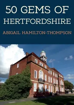 50 Gems of Hertfordshire. The History & Heritage of the Most Iconic Places, Paperback/Abigail Hamilton-Thompson