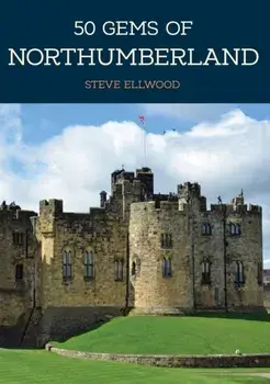 50 Gems of Northumberland. The History & Heritage of the Most Iconic Places, Paperback/Steve Ellwood