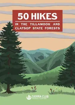 50 Hikes in the Tillamook and Clatsop State Forests, Paperback/Oregon Chapter Sierra Club