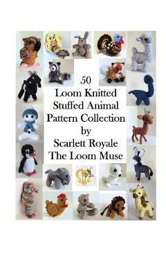 50 Loom Knitted Stuffed Animal Pattern Collection - Scarlett Royale