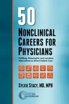 50 Nonclinical Careers for Physicians: Fulfilling, Meaningful, and Lucrative Alternatives to Direct Patient Care, Paperback/Sylvie Stacy