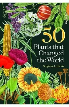 50 Plants That Changed the World - Stephen A. Harris