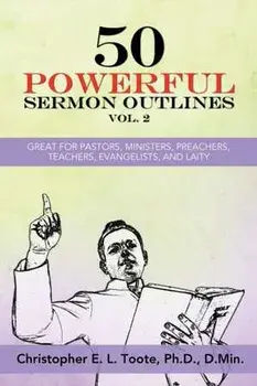 50 Powerful Sermon Outlines, Vol. 2: Great for Pastors, Ministers, Preachers, Teachers, Evangelists, and Laity, Paperback/D. Min Toote