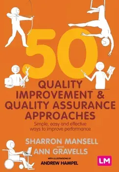 50 Quality Improvement and Quality Assurance Approaches: Simple, Easy and Effective Ways to Improve Performance/Sharron Mansell