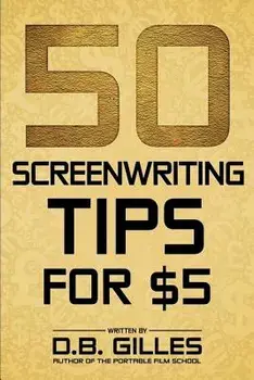 50 Screenwriting Tips for $5, Paperback/D. B. Gilles