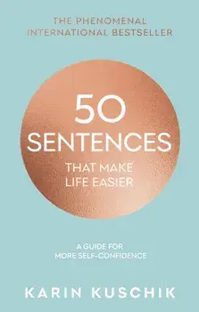 50 Sentences That Make Life Easier. A Guide for More Self-Confidence, Hardback/Karin Kuschik