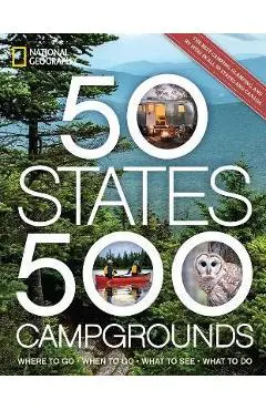 50 States, 500 Campgrounds: Where to Go, When to Go, What to See, What to Do - Joe Yogerst