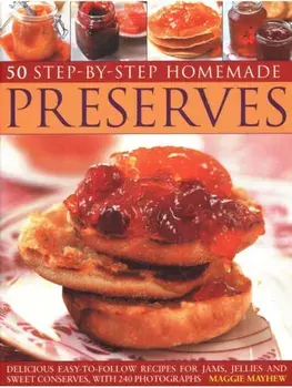 50 Step by Step Homemade Preserves. Delicious, easy-to-follow recipes for jams, jellies and sweet conserves, with 240 photographs, Paperback/Maggie Mayhew