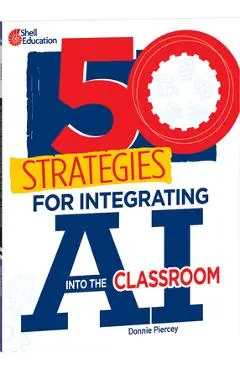 50 Strategies for Integrating AI Into the Classroom - Donnie Piercey