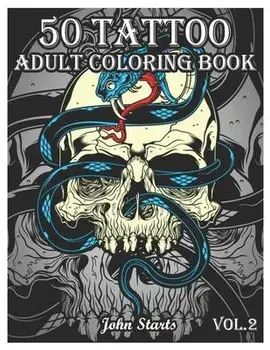 50 Tattoo Adult Coloring Book: An Adult Coloring Book with Awesome and Relaxing Beautiful Modern Tattoo Designs for Men and Women Coloring Pages (Vol, Paperback/John Starts Coloring Books