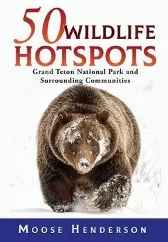 50 Wildlife Hotspots: Grand Teton National Park and Surrounding Communities, Hardcover/Moose Henderson