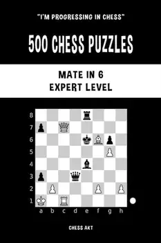 500 Chess Puzzles, Mate in 6, Expert Level, Paperback/Chess Akt
