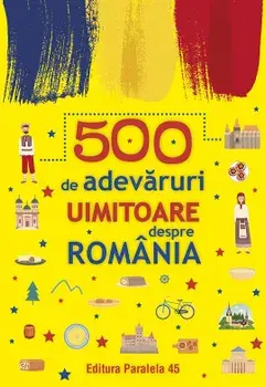 500 de adevaruri uimitoare despre Romania/***