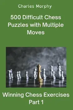 500 Difficult Chess Puzzles with Multiple Moves, Part 1, Paperback/Charles Morphy