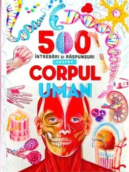 500 intrebari si raspunsuri despre corpul uman/***