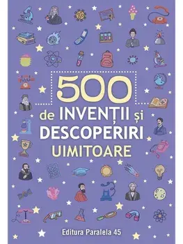 500 inventii si descoperiri uimitoare/***