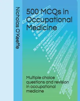 500 MCQs in Occupational Medicine: Multiple choice questions and revision in occupational medicine, Paperback/Nicholas O'Keeffe