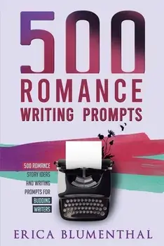500 Romance Writing Prompts: Romance Story Ideas and Writing Prompts for Budding Writers, Paperback/Erica Blumenthal