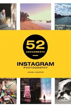 52 Assignments: Instagram Photography, Hardcover/Adam Juniper