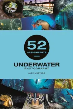 52 Assignments: Underwater Photography, Hardback/Alex Mustard