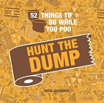 52 Things to Do While You Poo. Hunt the Dump, Hardback/Hugh Jassburn