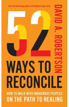 52 Ways to Reconcile: How to Walk with Indigenous Peoples on the Path to Healing - David A. Robertson