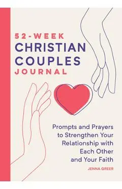 52-Week Christian Couples Journal: Prompts and Prayers to Strengthen Your Relationship with Each Other and Your Faith - Jenna Greer