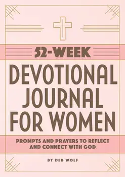 52-Week Devotional Journal for Women: Prompts and Prayers to Reflect and Connect with God, Paperback/Deb Wolf