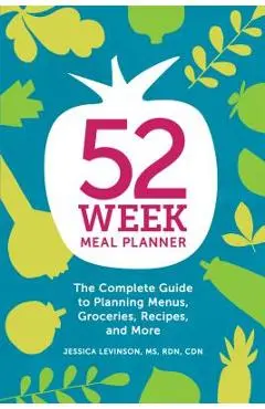 52-Week Meal Planner: The Complete Guide to Planning Menus, Groceries, Recipes, and More - Jessica Levinson