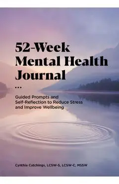 52-Week Mental Health Journal: Guided Prompts and Self-Reflection to Reduce Stress and Improve Wellbeing - Cynthia Catchings