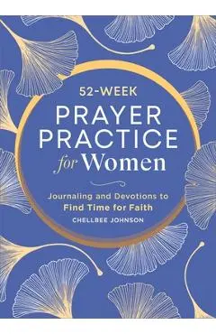 52-Week Prayer Practice for Women: Journaling and Devotions to Find Time for Faith - Chellbee Johnson