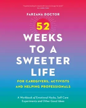 52 Weeks to a Sweeter Life for Caregivers, Activists and Helping Professionals. A Workbook of Emotional Hacks, Self-Care Experiments and Other Good Ideas, Paperback/Farzana Doctor