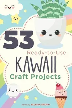 53 Ready-to-Use Kawaii Craft Projects, Paperback/Ellyssa Kroski