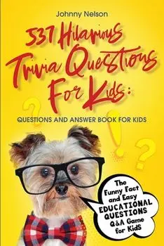 537 Hilarious Trivia Questions for Kids: The Funny Fact and Easy Educational Questions Q&A Game for Kids, Paperback/Johnny Nelson