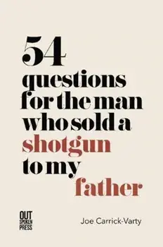 54 Questions for the Man Who Sold a Shotgun to my Father, Paperback/Joe Carrick-Varty