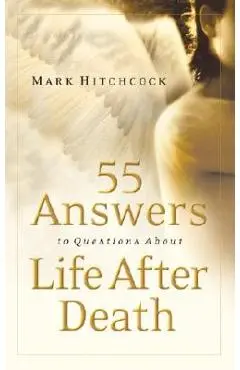 55 Answers to Questions about Life After Death - Mark Hitchcock