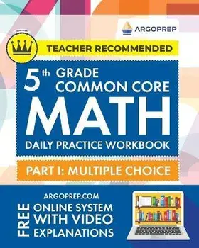 5th Grade Common Core Math: Daily Practice Workbook - Part I: Multiple Choice 1000+ Practice Questions and Video Explanations Argo Brothers (Commo, Paperback/Argoprep