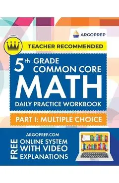 5th Grade Common Core Math: Daily Practice Workbook - Part I: Multiple Choice 1000+ Practice Questions and Video Explanations Argo Brothers (Commo - Argoprep