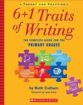 6+1 Traits of Writing: The Complete Guide for the Primary Grades; Theory and Practice, Paperback/Ruth Culham