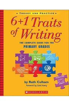 6+1 Traits of Writing: The Complete Guide for the Primary Grades; Theory and Practice - Ruth Culham