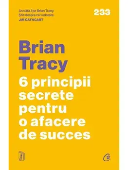 6 principii secrete pentru o afacere de succes/Brian Tracy