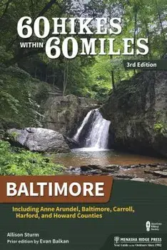 60 Hikes Within 60 Miles: Baltimore: Including Anne Arundel, Baltimore, Carroll, Harford, and Howard Counties, Paperback/Allison Sturm