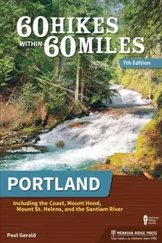 60 Hikes Within 60 Miles: Portland. Including the Coast, Mount Hood, Mount St. Helens, and the Santiam River, 7 Revised edition, Paperback/Paul Gerald
