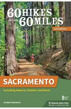 60 Hikes Within 60 Miles: Sacramento: Including Auburn, Folsom, and Davis - Jordan Summers