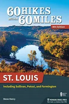 60 Hikes Within 60 Miles: St. Louis: Including Sullivan, Potosi, and Farmington, Paperback/Steve Henry
