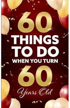 60 Things to Do When You Turn 60 Years Old - Elaine Benton