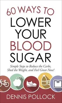60 Ways to Lower Your Blood Sugar: Simple Steps to Reduce the Carbs, Shed the Weight, and Feel Great Now!, Paperback/Dennis Pollock