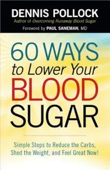 60 Ways to Lower Your Blood Sugar: Simple Steps to Reduce the Carbs, Shed the Weight, and Feel Great Now!, Paperback/Dennis Pollock