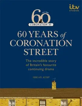 60 Years of Coronation Street, Hardback/Abigail Kemp