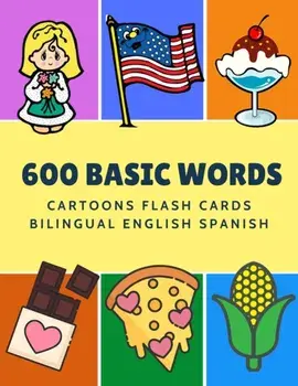 600 Basic Words Cartoons Flash Cards Bilingual English Spanish: Easy learning baby first book with card games like ABC alphabet Numbers Animals to pra, Paperback/Kinder Language